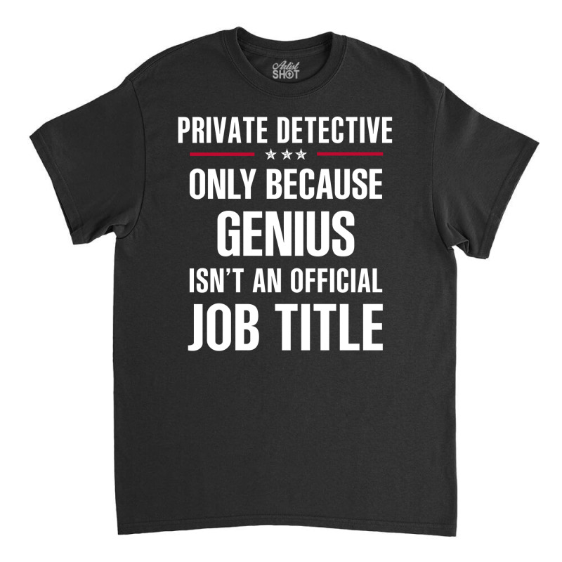 Gift For Genius Private Detective Classic T-shirt by thanchashop | Artistshot