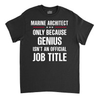 Gift For Genius Marine Architect Classic T-shirt | Artistshot