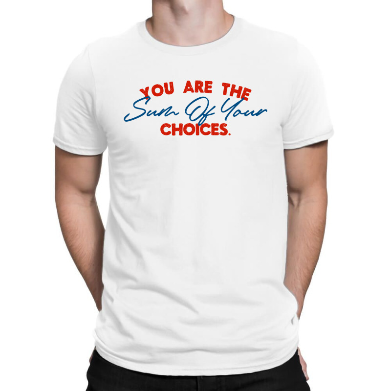 You Are The Sum Your Choice T-shirt | Artistshot