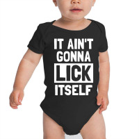 It Ain't Gonna Lick Itself Funny Baby Bodysuit | Artistshot