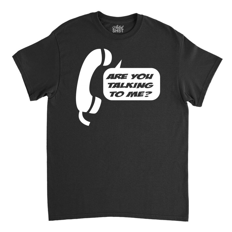 Are You Talking To Me Classic T-shirt | Artistshot