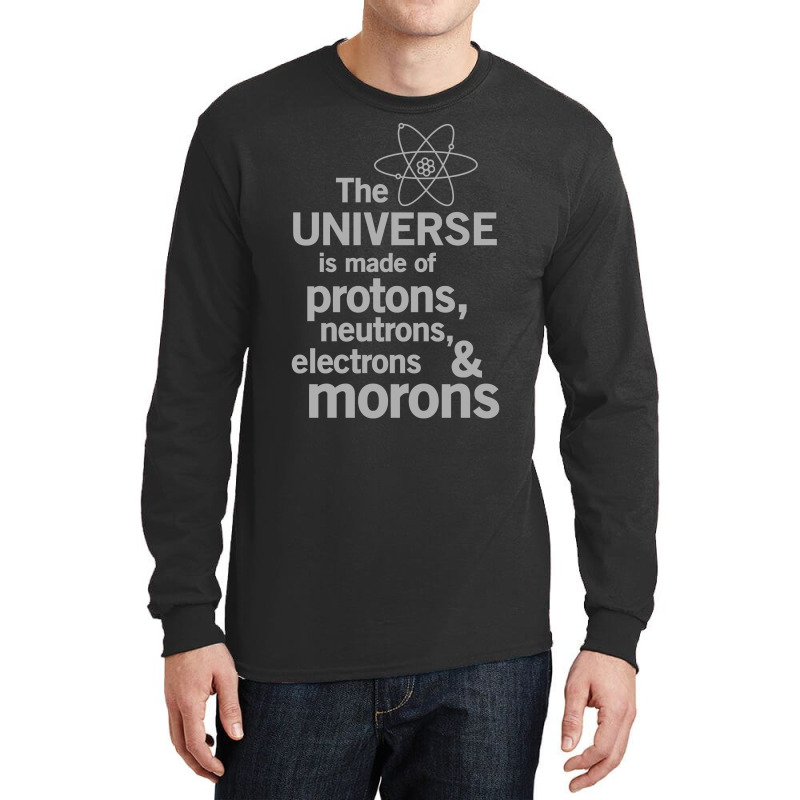 The Universe Is Made Of Protons, Neutrons, Electrons And Morons Long Sleeve Shirts by MOON99 | Artistshot