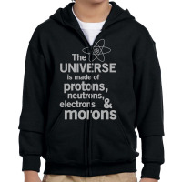 The Universe Is Made Of Protons, Neutrons, Electrons And Morons Youth Zipper Hoodie | Artistshot