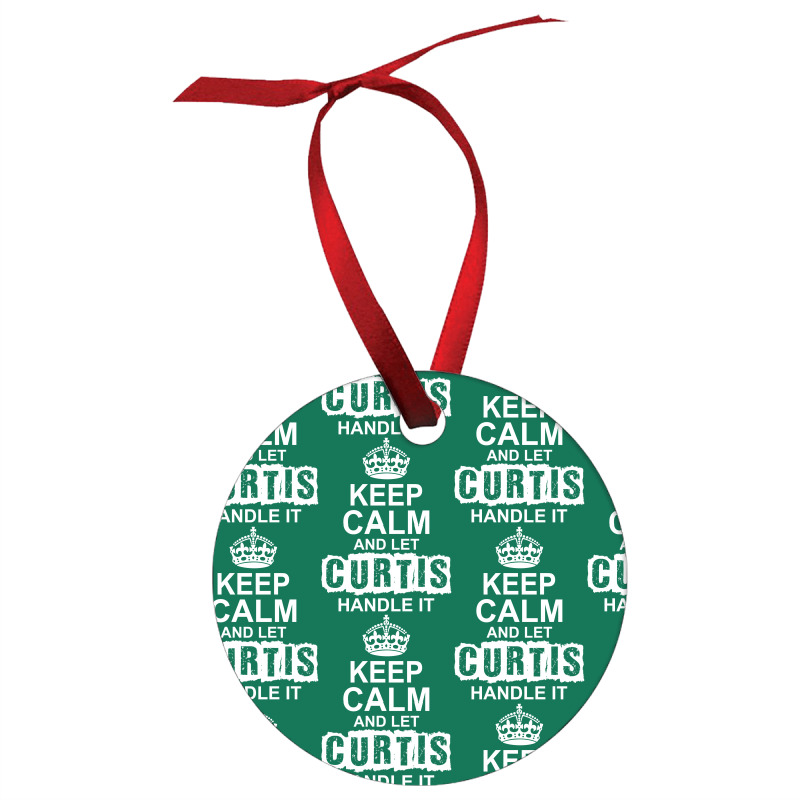 Keep Calm And Let Curtis Handle It Ornament | Artistshot