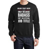 Airline Ticket Agent Because Badass Isn't A Job Title Crewneck Sweatshirt | Artistshot