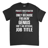 Gift For Freakin' Genius Private Investigator Classic T-shirt | Artistshot