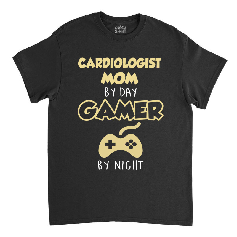 Cardiologist Mom By Day Gamer By Night. Mother's Day Gift Classic T-shirt by thanchashop | Artistshot