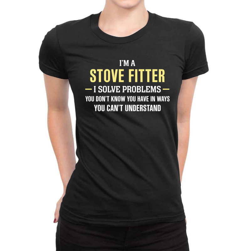 Stove Fitter I Solve Problems Funny Gift Ladies Fitted T-Shirt by thanchashop | Artistshot