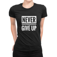 Never Give Up Ladies Fitted T-shirt | Artistshot