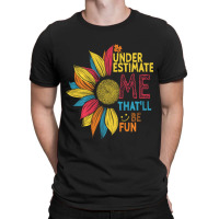 Sunflower Colorful Underestimate Me That'll Be Fun T-shirt | Artistshot