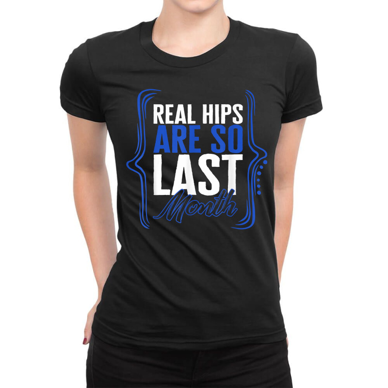 Hip Surgery Real Hips Are So Last Month Bionic Broken Hip Re T Shirt Ladies Fitted T-Shirt by sarlesfo | Artistshot