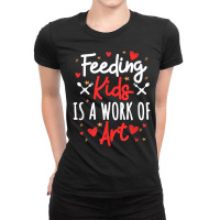 Cafeteria Worker Lunch Lady Feeding Kids Is A Work Of Art T Shirt Ladies Fitted T-shirt | Artistshot