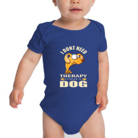 Dog  I Don`t Need Therapy I Have A Dog Baby Bodysuit | Artistshot