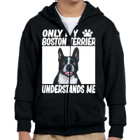 Boston Terrier T  Shirtonly My Boston Terrier Understands Me Boston Te Youth Zipper Hoodie | Artistshot