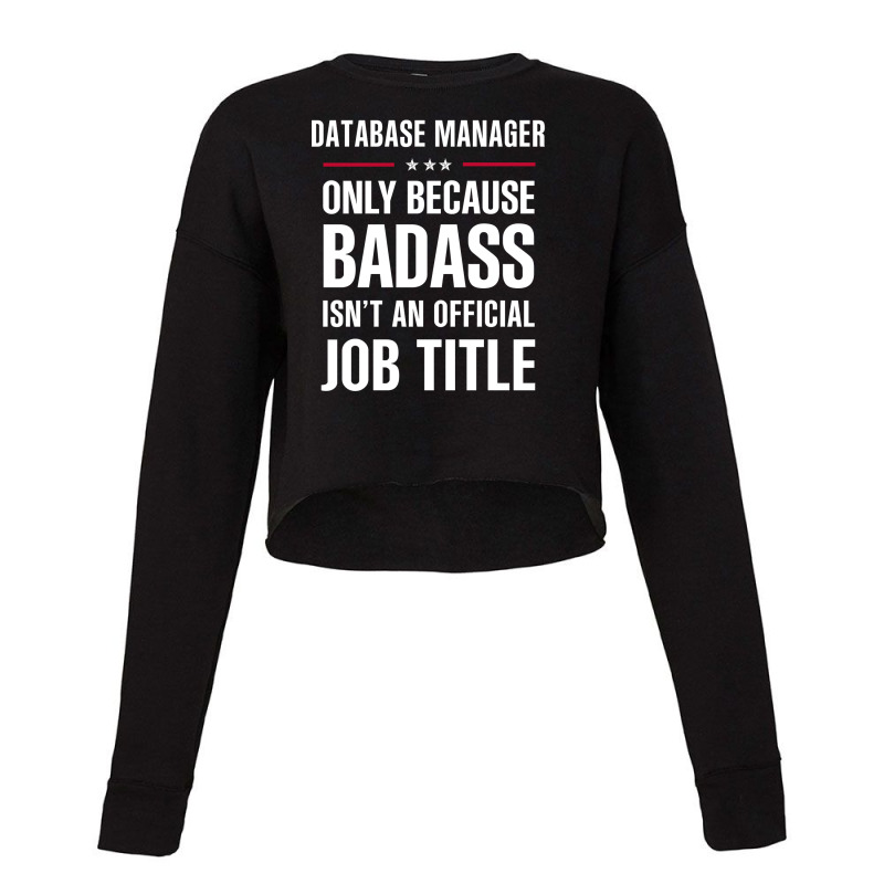 Database Manager Because Badass Isn't A Job Title Cropped Sweater by thanchashop | Artistshot