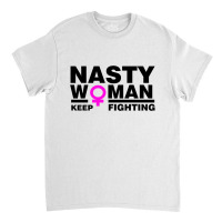 Nasty Women Keep Fighting Million Woman March Classic T-shirt | Artistshot