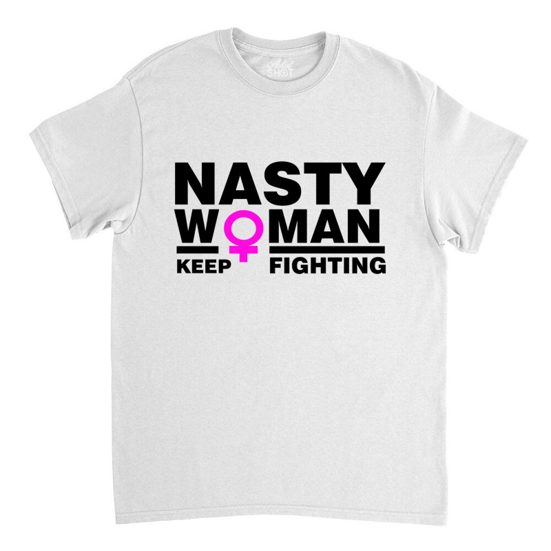 Nasty Women Keep Fighting Million Woman March Classic T-shirt | Artistshot