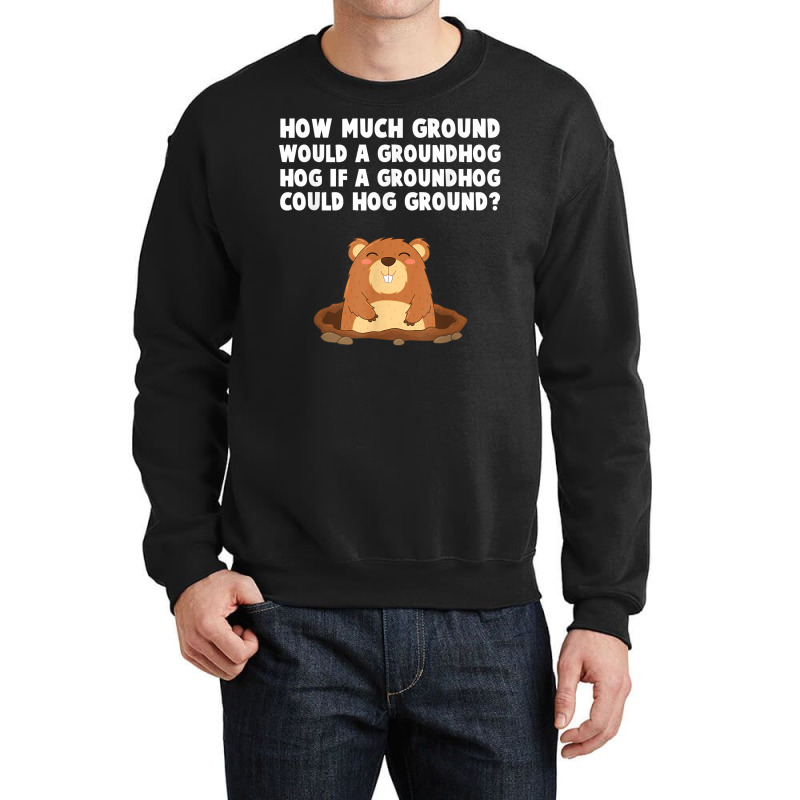 How Much Ground Would A Groundhog Hog Funny Novelty Saying T Shirt Crewneck Sweatshirt | Artistshot