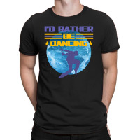 I'd Rather Be Dancing T-shirt | Artistshot