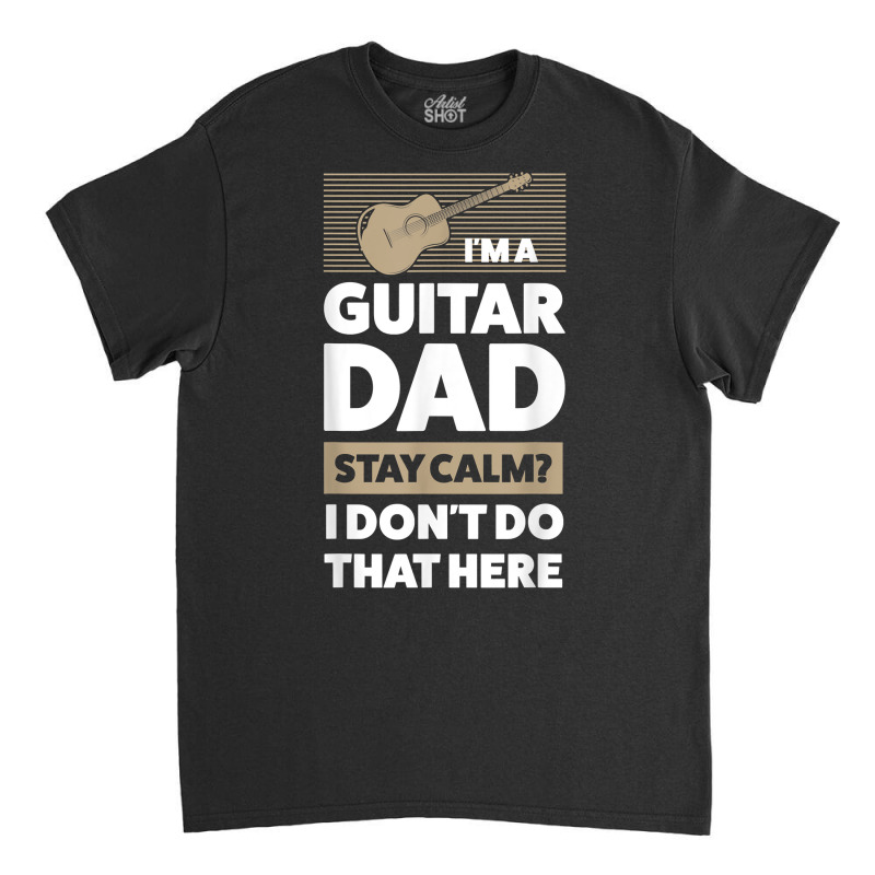 Mens I'm A Guitar Dad Stay Calm Guitar String Instrument T Shirt Classic T-shirt | Artistshot