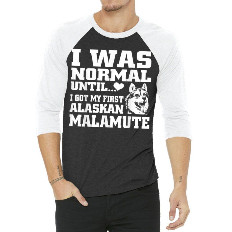 Alaskan Malamute I Was Normal Until Funny Tee 3/4 Sleeve Shirt | Artistshot