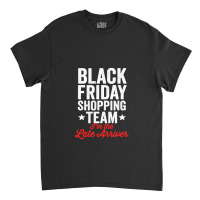 Black Friday Shopping Team I'm The Late Arriver Xmas Humor Classic T-shirt | Artistshot