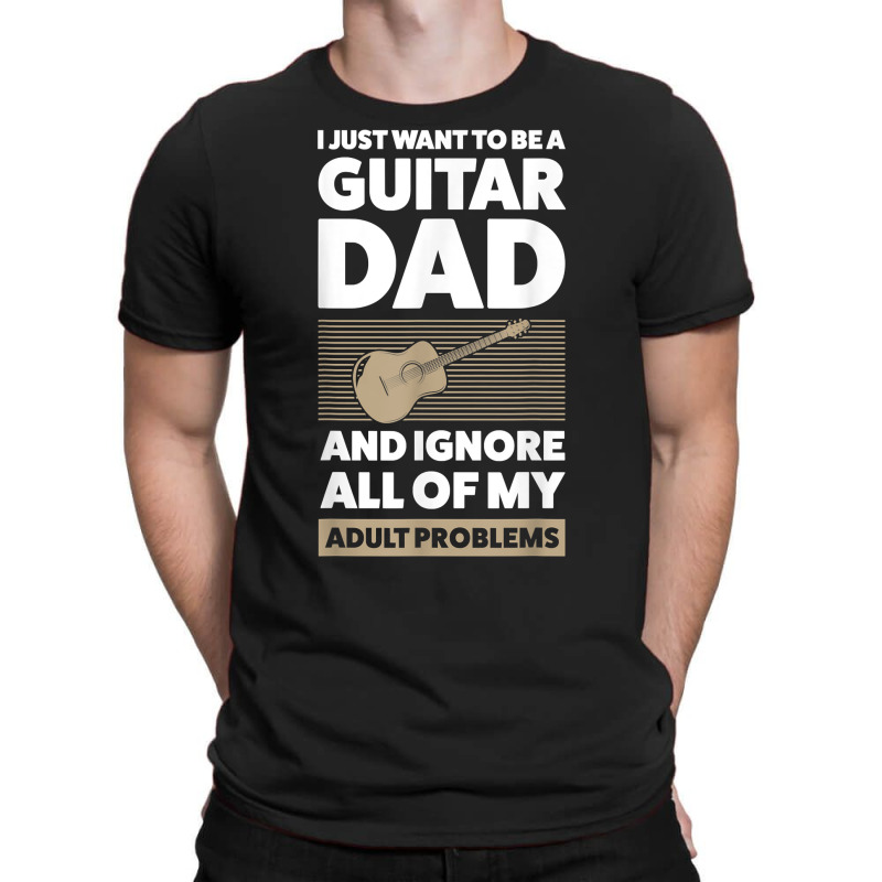 Mens I Just Want To Be A Guitar Dad Guitar String Instrument T Shirt T-shirt | Artistshot