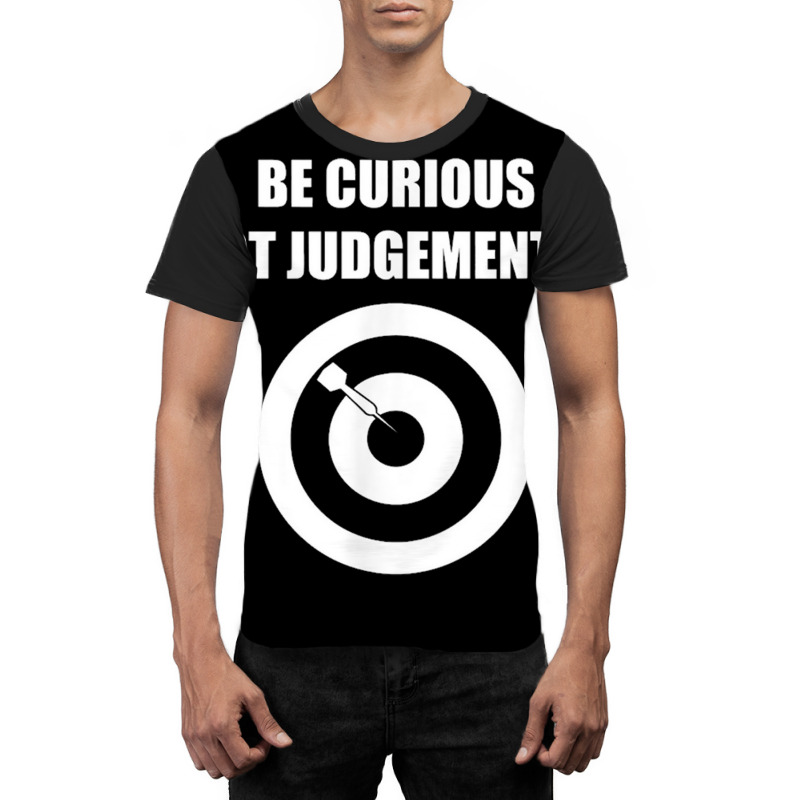 Be Curious Not Judgemental Graphic T-shirt | Artistshot