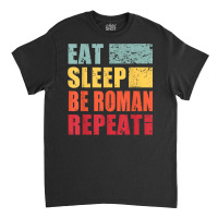 Personalized Name Eat Sleep Be Roman T Shirt Classic T-shirt | Artistshot