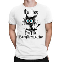 It's Fine I'm Fine Everything Is Fine Funny Cat T Shirt T-shirt | Artistshot