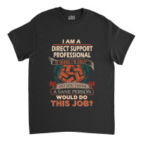 Direct Support Professional T Shirt  Sane Person Gift Item Tee119 Classic T-shirt | Artistshot