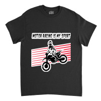 Motor Racing Is My Sport Classic T-shirt | Artistshot