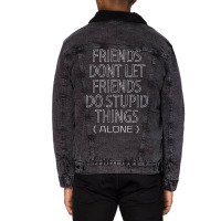 Friends Dont Let Friends Do Stupid Things (alone) Unisex Sherpa-lined Denim Jacket | Artistshot