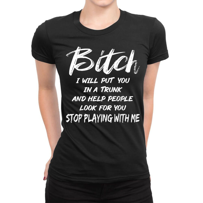 Bitch I Will Put You In A Trunk And Help People Look For You T Shirt Ladies Fitted T-Shirt by zaeske | Artistshot