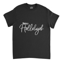 Raise A Hallelujah Religious Praise God Christian Worship Classic T-shirt | Artistshot