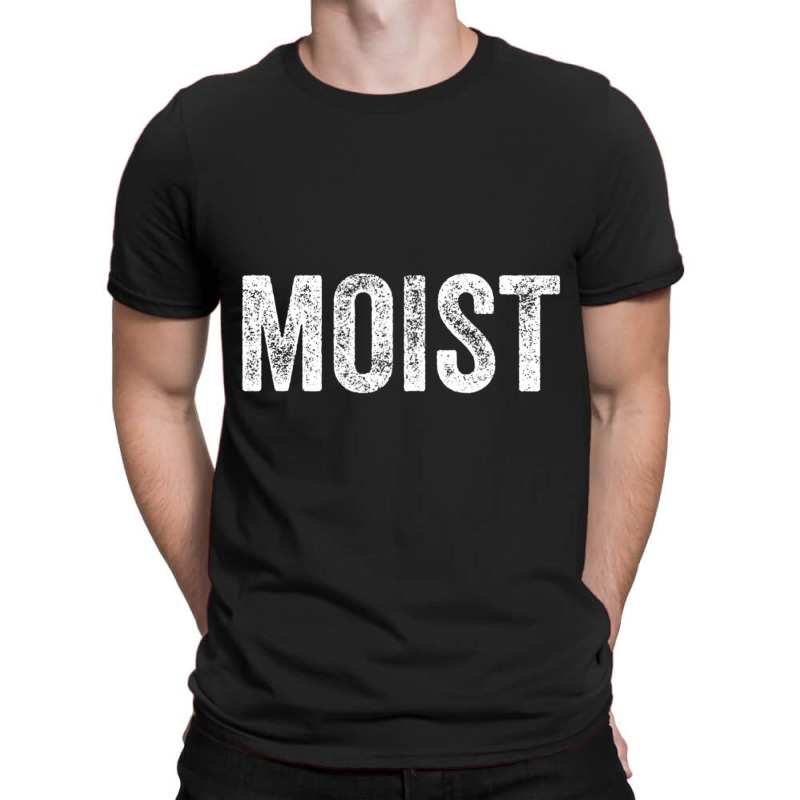 Moist Random Awkward Funny Word Moisture Humor Gift T-Shirt by degreesgunner | Artistshot