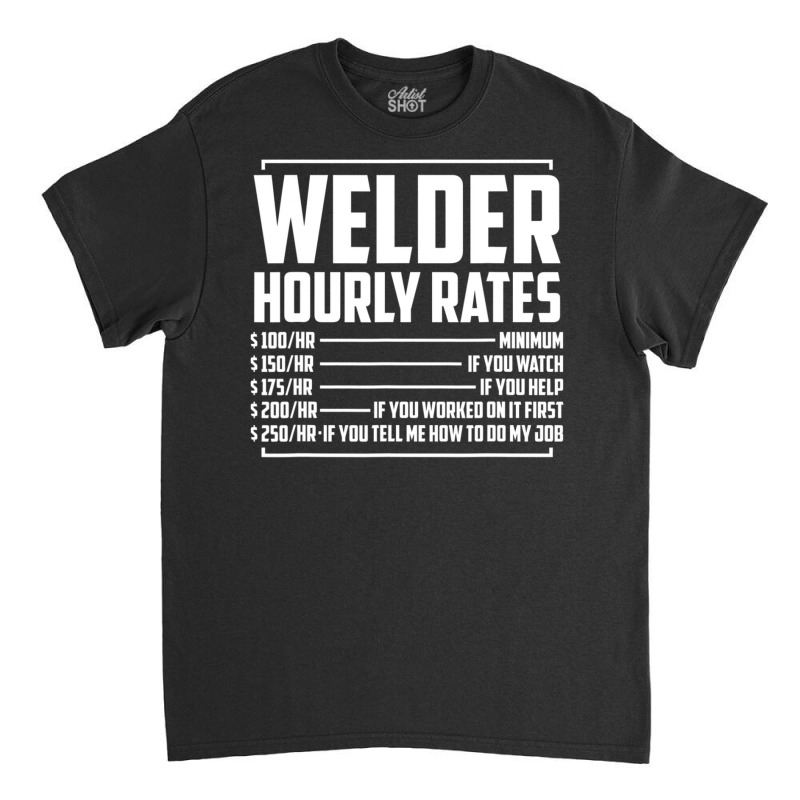 Welding Fabricator Welder Worker Hourly Rates Classic T-shirt by yumgaugeteuda | Artistshot