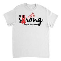 Be Strong Sepsis Warrior Sepsis Awareness Red Ribbon Apparel T Shirt Classic T-shirt | Artistshot