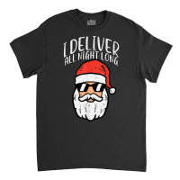 Santa I Deliver All Night Funny Christmas Xmas Adult Naughty T Shirt Classic T-shirt | Artistshot