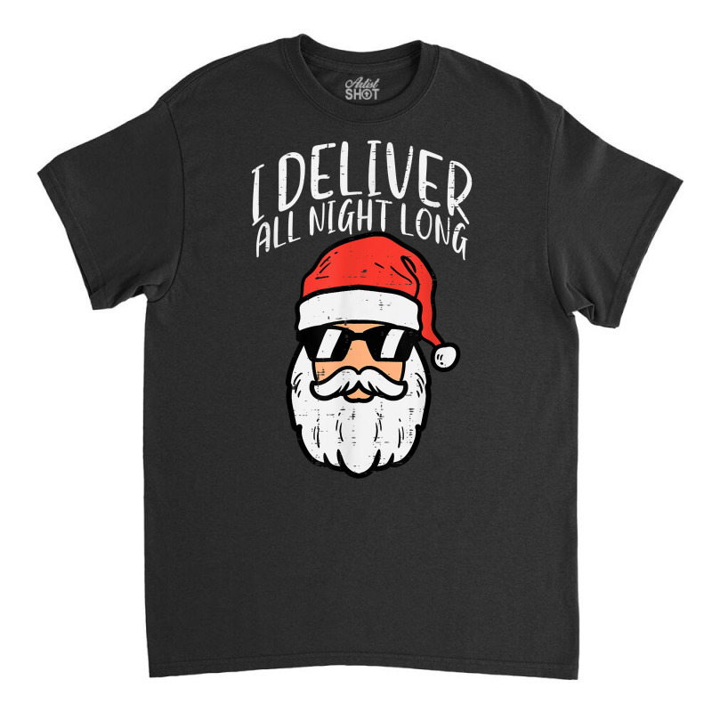 Santa I Deliver All Night Funny Christmas Xmas Adult Naughty T Shirt Classic T-shirt by dewwww | Artistshot