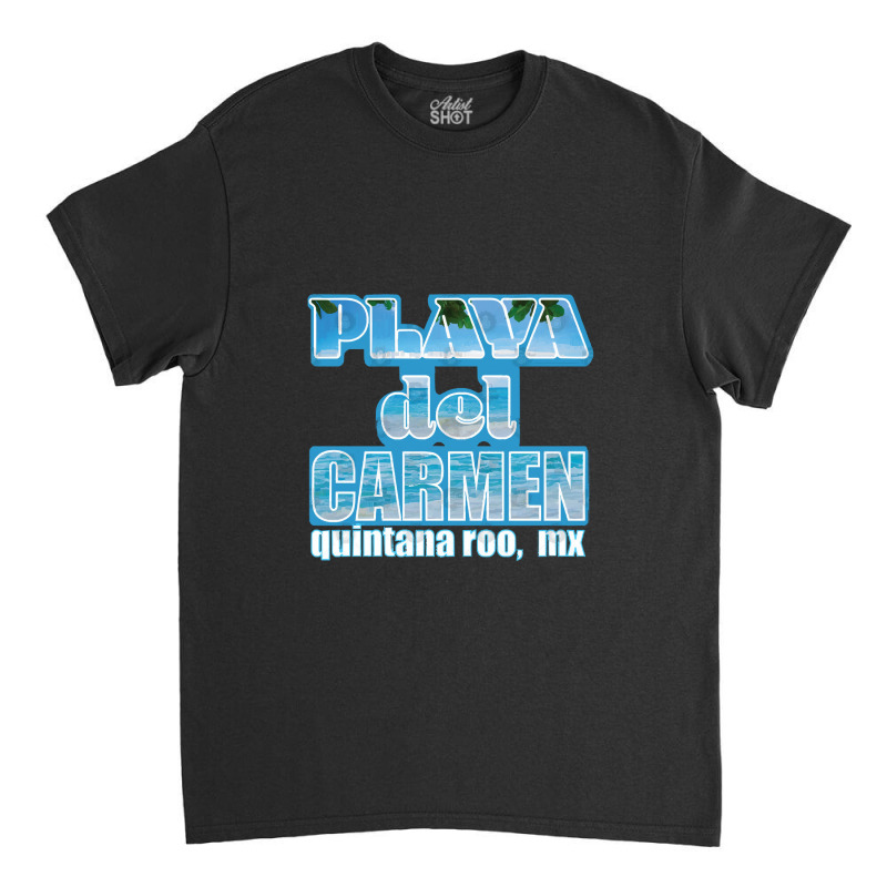 Playa Del Carmen Quintana Roo Mexico Travel Classic T-shirt by EdieTiffany | Artistshot