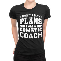 I Can't I Have Plans Funny Somatic Coach Humor Psychotherapy T Shirt Ladies Fitted T-shirt | Artistshot