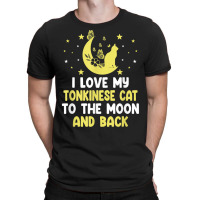 I Love My Tonkinese Cat To Moon Cat Lover Funny Kitten T Shirt T-shirt | Artistshot