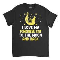 I Love My Tonkinese Cat To Moon Cat Lover Funny Kitten T Shirt Classic T-shirt | Artistshot