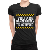 Dangerously Close - Writing Shirt Novel Writer Novelist Ladies Fitted T-shirt | Artistshot