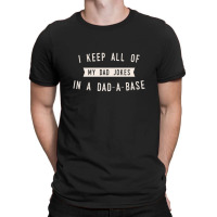 I Keep All Of My Jokes In A Dad-a-base - Funny Fathers Day Dad Joke T-shirt | Artistshot