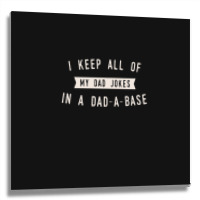 I Keep All Of My Jokes In A Dad-a-base - Funny Fathers Day Dad Joke Metal Print Square | Artistshot