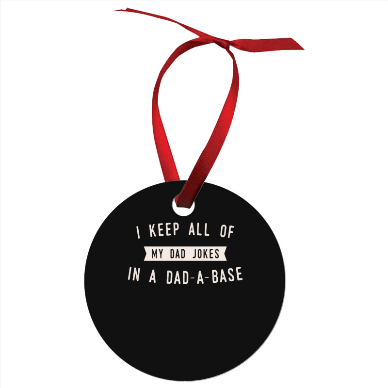 I Keep All Of My Jokes In A Dad-a-base - Funny Fathers Day Dad Joke Ornament | Artistshot