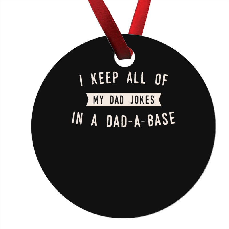 I Keep All Of My Jokes In A Dad-a-base - Funny Fathers Day Dad Joke Ornament | Artistshot