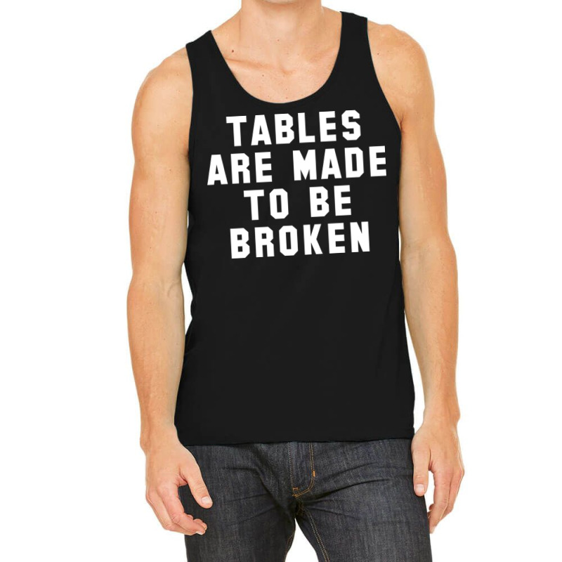 Table Are Made To Be Broken Tank Top | Artistshot